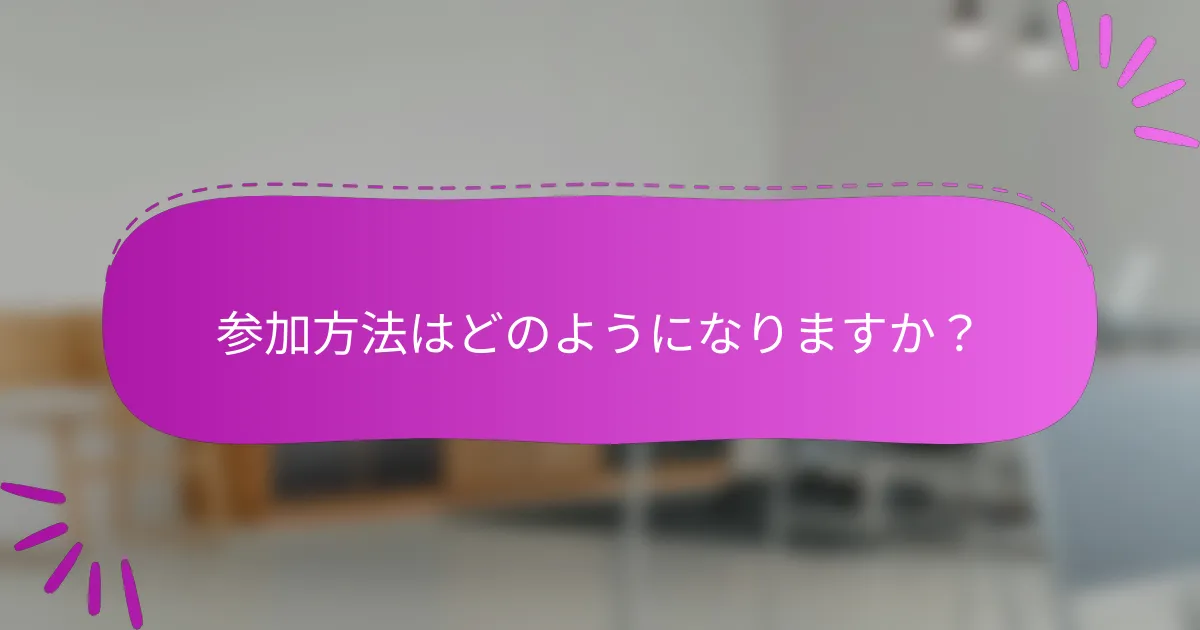 参加方法はどのようになりますか？