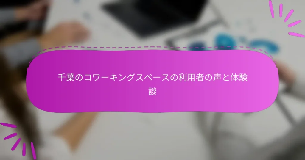 千葉のコワーキングスペースの利用者の声と体験談