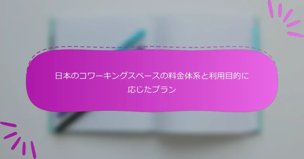 日本のコワーキングスペースの料金体系と利用目的に応じたプラン