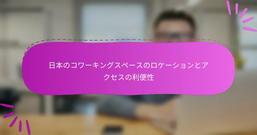日本のコワーキングスペースのロケーションとアクセスの利便性