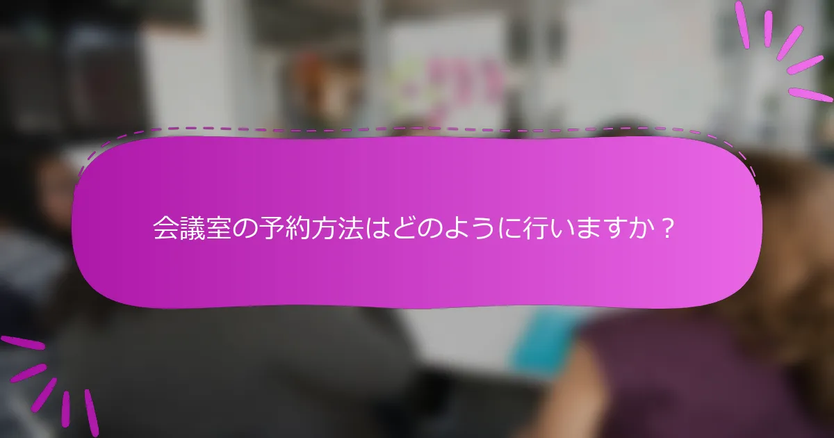 会議室の予約方法はどのように行いますか？