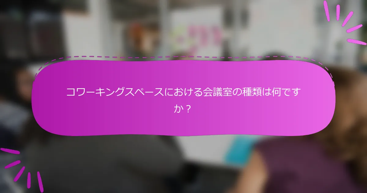 コワーキングスペースにおける会議室の種類は何ですか？