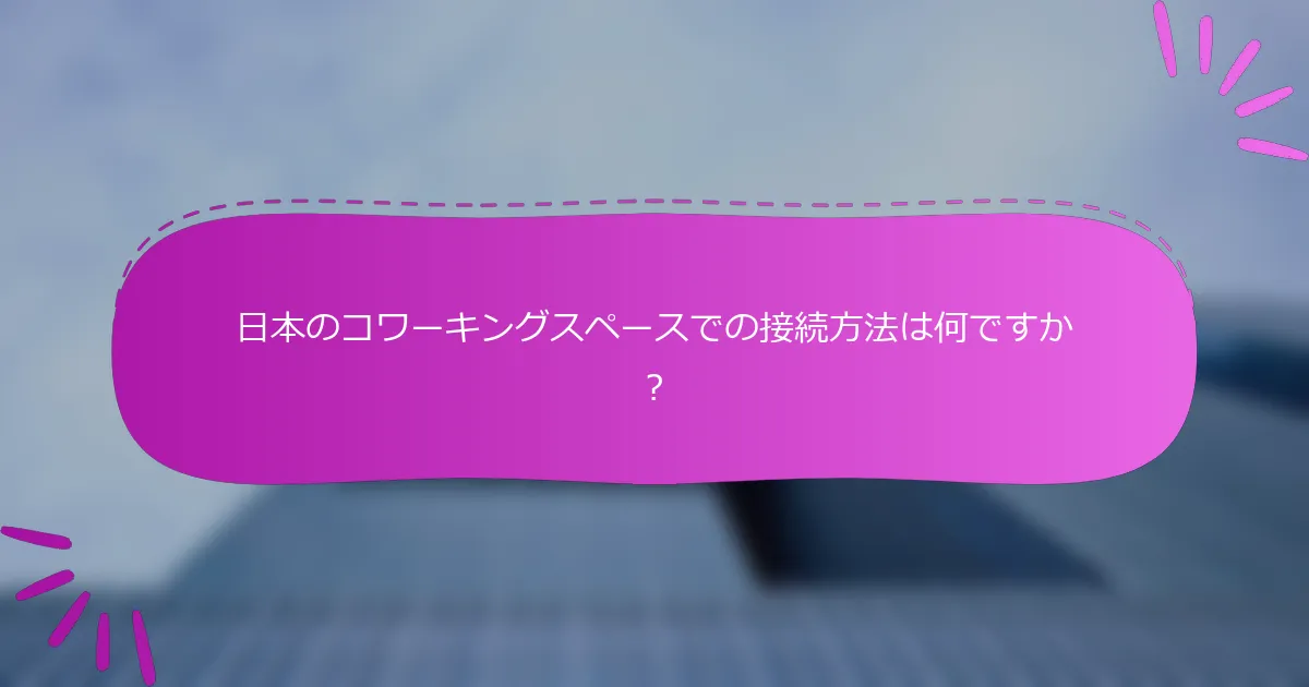 日本のコワーキングスペースでの接続方法は何ですか？