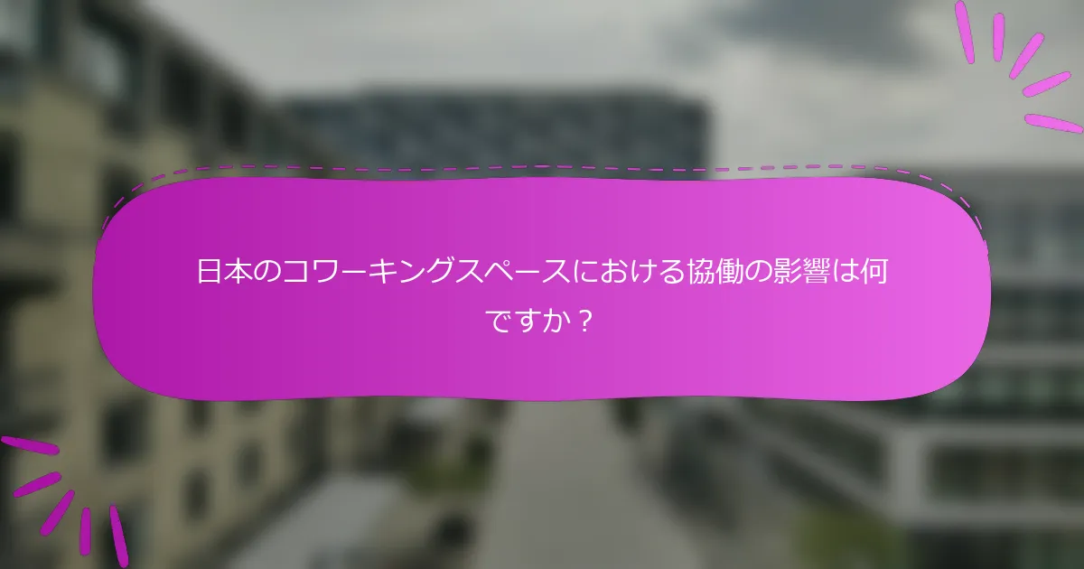 日本のコワーキングスペースにおける協働の影響は何ですか？